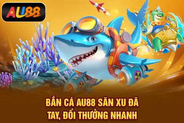 AU88 Bắn cá AU88 – Săn xu đã tay, đổi thưởng nhanh