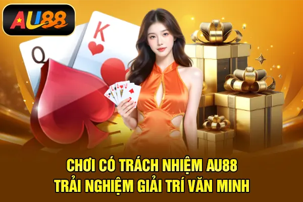 Chơi Có Trách Nhiệm AU88 - Trải Nghiệm Giải Trí Văn Minh Chơi có trách nhiệm