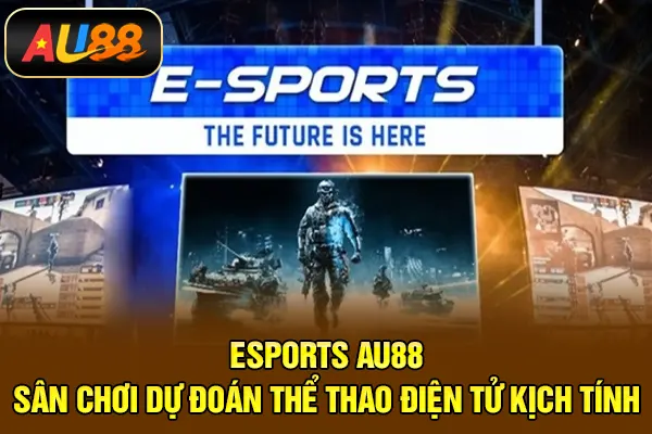 Esports AU88 – Sân Chơi Dự Đoán Thể Thao Điện Tử Kịch Tính Esports AU88