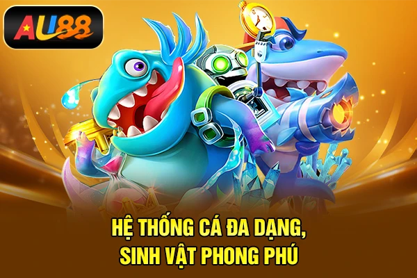 Hệ thống cá đa dạng, sinh vật phong phú