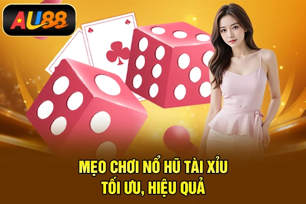Mẹo chơi Nổ hũ tài xỉu tối ưu, hiệu quả 