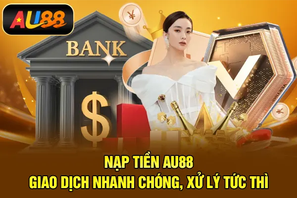 Nạp Tiền AU88 – Giao Dịch Nhanh Chóng, Xử Lý Tức Thì Nạp tiền AU88