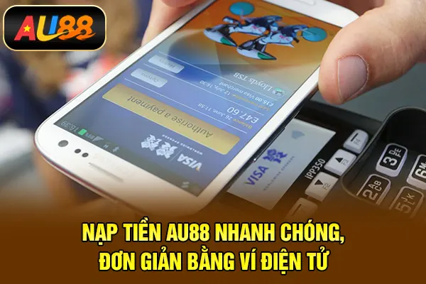 Nạp tiền AU88 nhanh chóng, đơn giản bằng ví điện tử