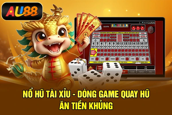 Nổ Hũ Tài Xỉu - Dòng Game Quay Hũ Ăn Tiền Khủng Nổ hũ tài xỉu