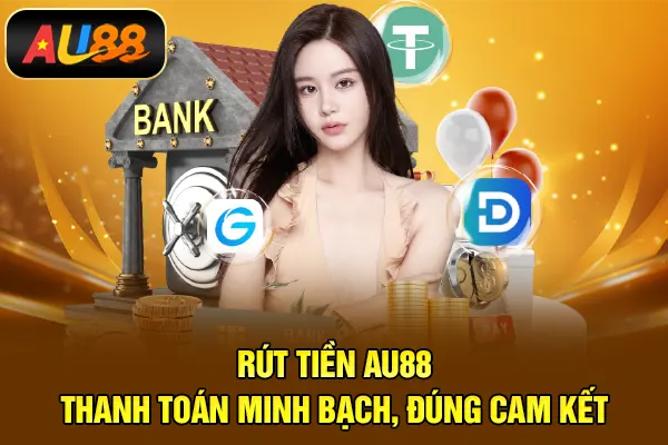 Rút Tiền AU88 – Thanh Toán Minh Bạch, Đúng Cam Kết Rút tiền AU88