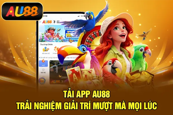 Tải App AU88 – Trải Nghiệm Giải Trí Mượt Mà Mọi Lúc Tải app AU88